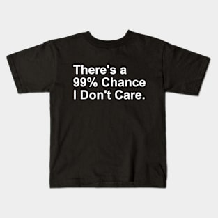 There's a 99% Chance I don't Care Gift Kids T-Shirt